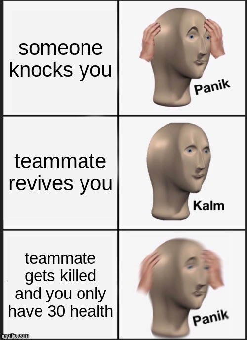 fortnite meme | someone knocks you; teammate revives you; teammate gets killed and you only have 30 health | image tagged in memes,panik kalm panik | made w/ Imgflip meme maker