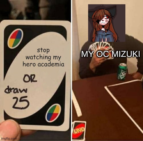 Stop watching my hero academia or draw 25 | stop watching my hero academia; MY OC MIZUKI | image tagged in memes,uno draw 25 cards,fun,my oc mizuki,stop watching my hero academia or draw 25 | made w/ Imgflip meme maker