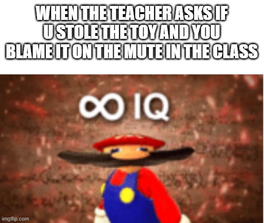 Infinite IQ | WHEN THE TEACHER ASKS IF U STOLE THE TOY AND YOU BLAME IT ON THE MUTE IN THE CLASS | image tagged in infinite iq,gifs,pie charts,memes,funny,ha ha tags go brr | made w/ Imgflip meme maker