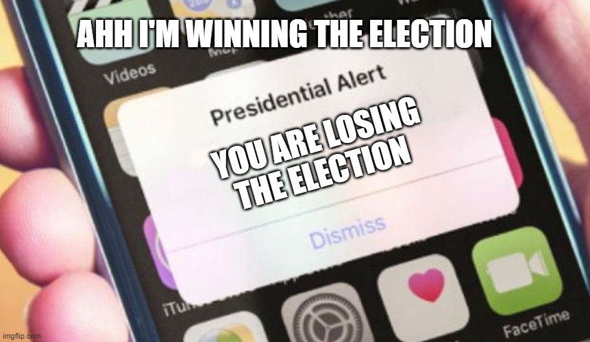Trumps Iphone | AHH I'M WINNING THE ELECTION; YOU ARE LOSING THE ELECTION | image tagged in memes,presidential alert | made w/ Imgflip meme maker