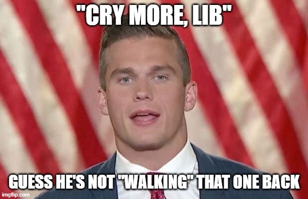 Keep on rolling | "CRY MORE, LIB"; GUESS HE'S NOT "WALKING" THAT ONE BACK | image tagged in keeps on rolling,liberals,twitter | made w/ Imgflip meme maker