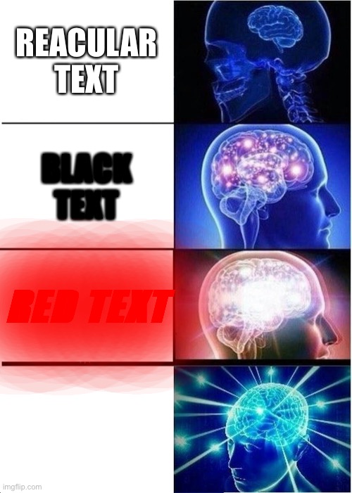 :/ | REACULAR TEXT; BLACK TEXT; RED TEXT | image tagged in memes,expanding brain | made w/ Imgflip meme maker