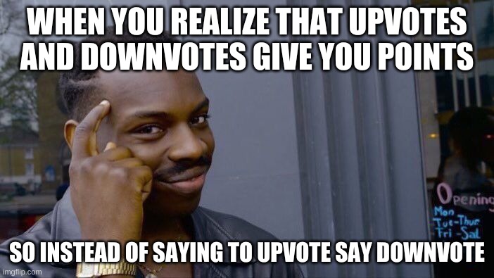 Roll Safe Think About It | WHEN YOU REALIZE THAT UPVOTES AND DOWNVOTES GIVE YOU POINTS; SO INSTEAD OF SAYING TO UPVOTE SAY DOWNVOTE | image tagged in memes,roll safe think about it,upvotes,downvotes,big brain | made w/ Imgflip meme maker