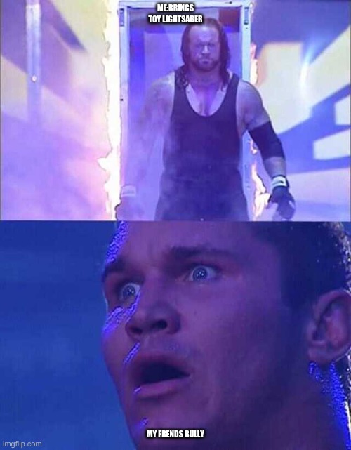 Randy Orton, Undertaker | ME:BRINGS TOY LIGHTSABER; MY FRENDS BULLY | image tagged in randy orton undertaker | made w/ Imgflip meme maker