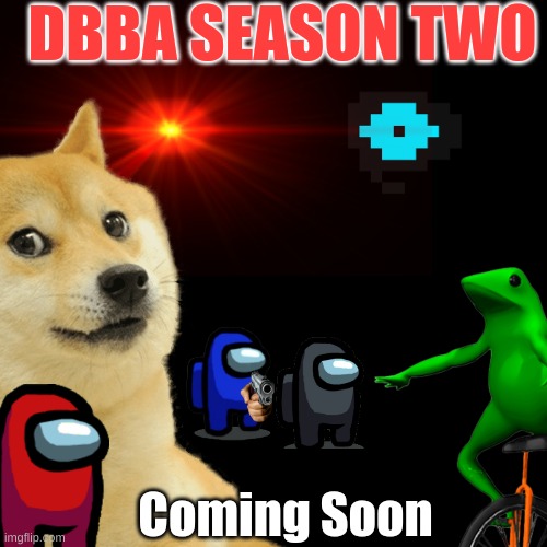 DBBA SEASON TWO COMING SOON | DBBA SEASON TWO; Coming Soon | image tagged in dat boi,comics/cartoons | made w/ Imgflip meme maker