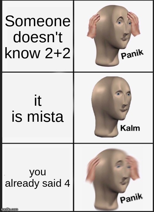 oh no | Someone doesn't know 2+2; it is mista; you already said 4 | image tagged in memes,panik kalm panik,anime meme | made w/ Imgflip meme maker