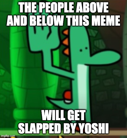 THE PEOPLE ABOVE AND BELOW THIS MEME; WILL GET SLAPPED BY YOSHI | made w/ Imgflip meme maker