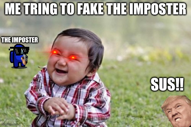 :> | ME TRING TO FAKE THE IMPOSTER; THE IMPOSTER; SUS!! | image tagged in memes,evil toddler | made w/ Imgflip meme maker