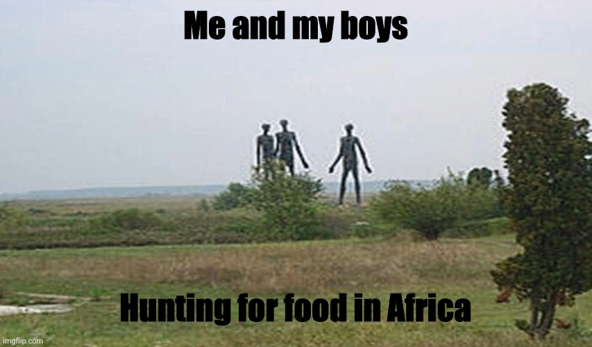 Pandemic be like | Me and my boys; Hunting for food in Africa | image tagged in me and the boys,africa,memes,funny meme,meme,funny memes | made w/ Imgflip meme maker