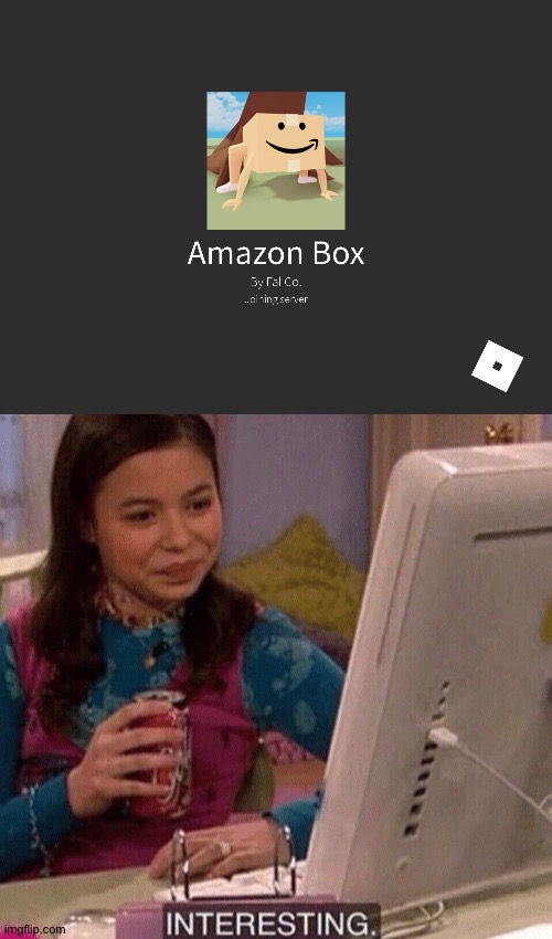 It crashed the moment I got on but still | image tagged in icarly interesting,amazon box man | made w/ Imgflip meme maker