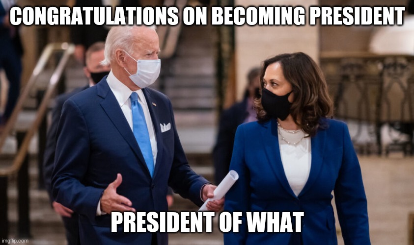 CONGRATULATIONS ON BECOMING PRESIDENT; PRESIDENT OF WHAT | image tagged in joe biden | made w/ Imgflip meme maker