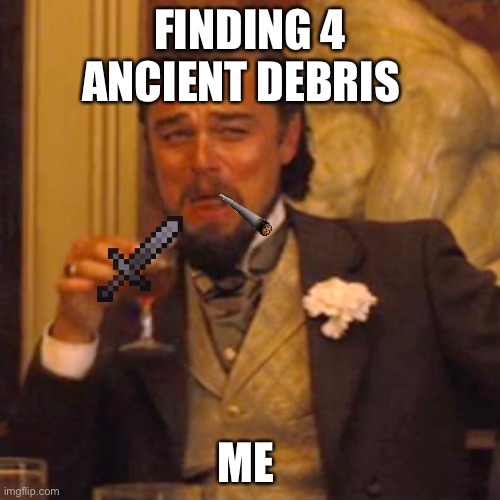 Laughing Leo | FINDING 4 ANCIENT DEBRIS; ME | image tagged in memes,laughing leo | made w/ Imgflip meme maker