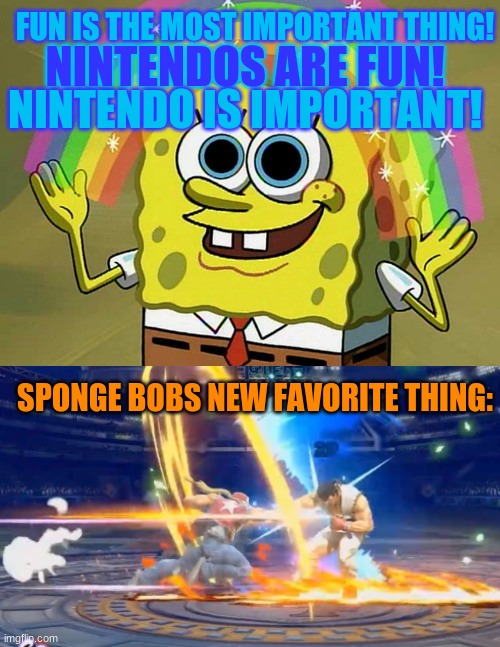 same | NINTENDOS ARE FUN! FUN IS THE MOST IMPORTANT THING! NINTENDO IS IMPORTANT! SPONGE BOBS NEW FAVORITE THING: | image tagged in memes,imagination spongebob,are you okay | made w/ Imgflip meme maker