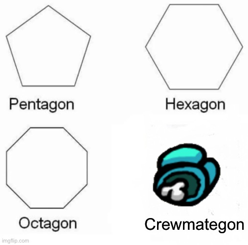 Pentagon Hexagon Octagon Meme | Crewmategon | image tagged in memes,pentagon hexagon octagon | made w/ Imgflip meme maker