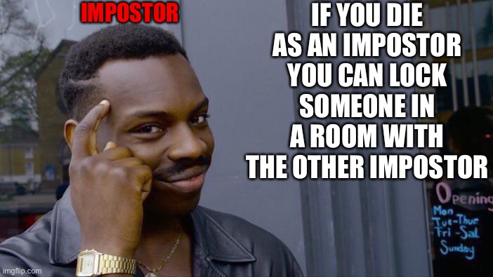 ? |  IF YOU DIE AS AN IMPOSTOR YOU CAN LOCK SOMEONE IN A ROOM WITH THE OTHER IMPOSTOR; IMPOSTOR | image tagged in memes,roll safe think about it,among us | made w/ Imgflip meme maker