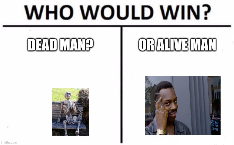 dead man | DEAD MAN? OR ALIVE MAN | image tagged in memes,who would win | made w/ Imgflip meme maker
