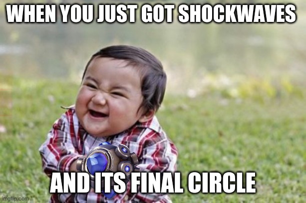 final circle | WHEN YOU JUST GOT SHOCKWAVES; AND ITS FINAL CIRCLE | image tagged in memes,evil toddler | made w/ Imgflip meme maker