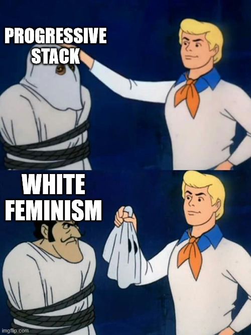 Fred mask | PROGRESSIVE STACK; WHITE FEMINISM | image tagged in fred mask | made w/ Imgflip meme maker