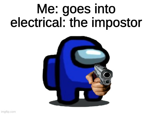 A ong us | Me: goes into electrical: the impostor | image tagged in sus | made w/ Imgflip meme maker