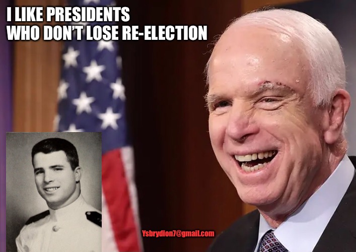 McCain from the Grave | I LIKE PRESIDENTS WHO DON’T LOSE RE-ELECTION; Ysbrydion7@gmail.com | image tagged in mccain,election 2020,trump,loser | made w/ Imgflip meme maker