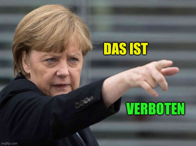 Merkel: Das wird Verboten! | DAS IST VERBOTEN | image tagged in merkel das wird verboten | made w/ Imgflip meme maker