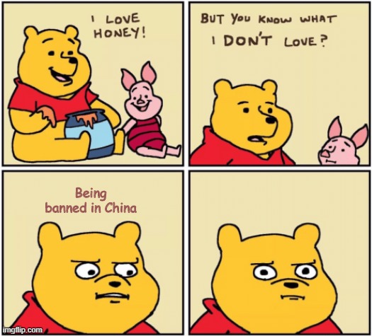 Why does the minister hate being complimented about being winnie the pooh | Being banned in China | image tagged in upset pooh,memes,funny,winnie the pooh,china | made w/ Imgflip meme maker