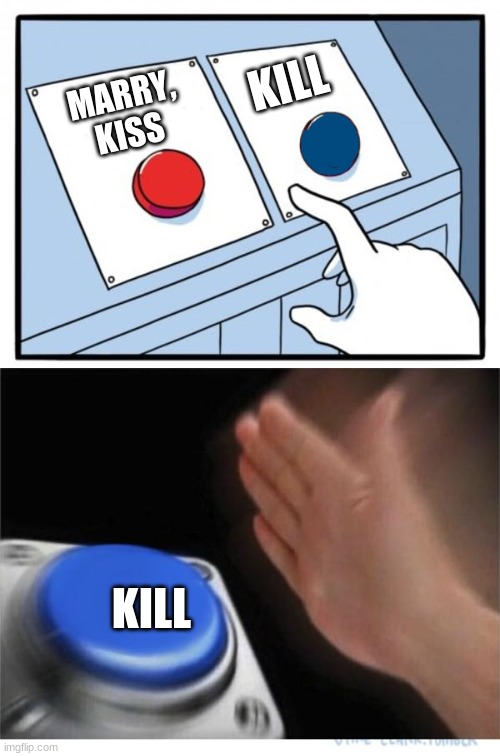 two buttons 1 blue | MARRY,
KISS KILL KILL | image tagged in two buttons 1 blue | made w/ Imgflip meme maker