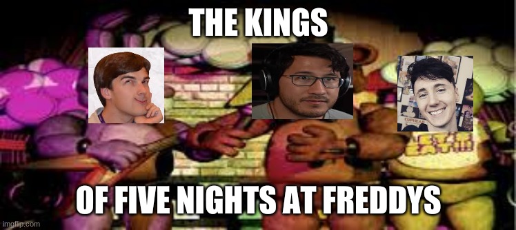 The KINGS of FNaF | THE KINGS; OF FIVE NIGHTS AT FREDDYS | image tagged in markiplier,dawko,matpat,game theory,fnaf | made w/ Imgflip meme maker