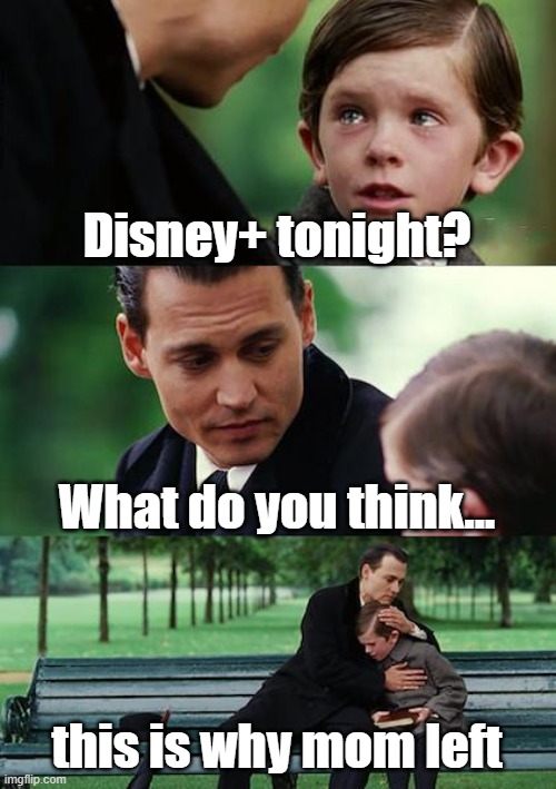 InTheFeels | Disney+ tonight? What do you think... this is why mom left | image tagged in memes,finding neverland | made w/ Imgflip meme maker