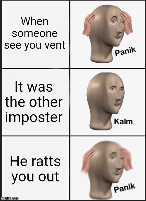 Panik Kalm Panik | When someone see you vent; It was the other imposter; He ratts you out | image tagged in memes,panik kalm panik | made w/ Imgflip meme maker