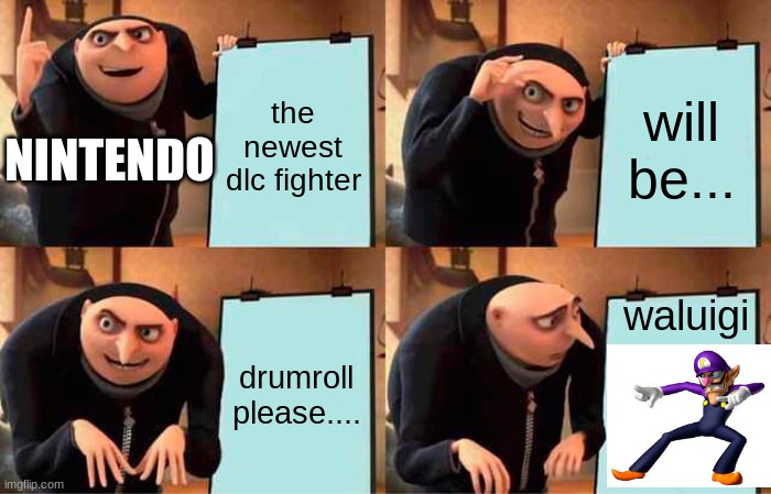 Gru's Plan | the newest dlc fighter; will be... NINTENDO; waluigi; drumroll please.... | image tagged in memes,gru's plan | made w/ Imgflip meme maker