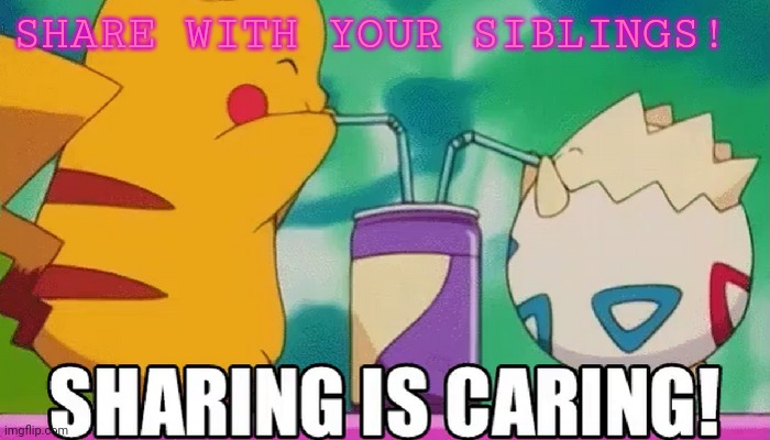 Pokemon learn to share | SHARE WITH YOUR SIBLINGS! | image tagged in pokemon,sharing is caring,drink,friendship | made w/ Imgflip meme maker