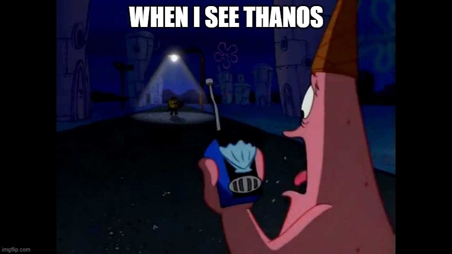 Patrick "He's just standing here Menacingly" | WHEN I SEE THANOS | image tagged in patrick he's just standing here menacingly | made w/ Imgflip meme maker