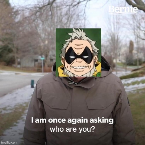 who r u???  tell me YOUR hero name in the comments. | who are you? | image tagged in memes,bernie i am once again asking for your support,mha | made w/ Imgflip meme maker