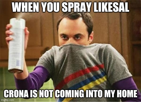 Sheldon - Go Away Spray | WHEN YOU SPRAY LIKESAL; CRONA IS NOT COMING INTO MY HOME | image tagged in sheldon - go away spray | made w/ Imgflip meme maker