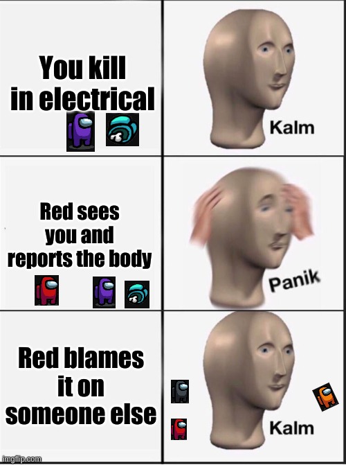 Reverse kalm panik | You kill in electrical; Red sees you and reports the body; Red blames it on someone else | image tagged in reverse kalm panik | made w/ Imgflip meme maker