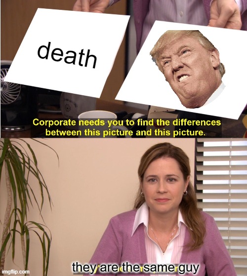 They're The Same Picture | death; they are the same guy | image tagged in memes,they're the same picture | made w/ Imgflip meme maker