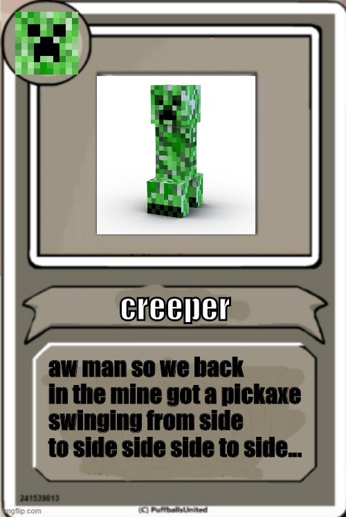 creeper aw man bio | creeper; aw man so we back in the mine got a pickaxe swinging from side to side side side to side... | image tagged in character bio | made w/ Imgflip meme maker