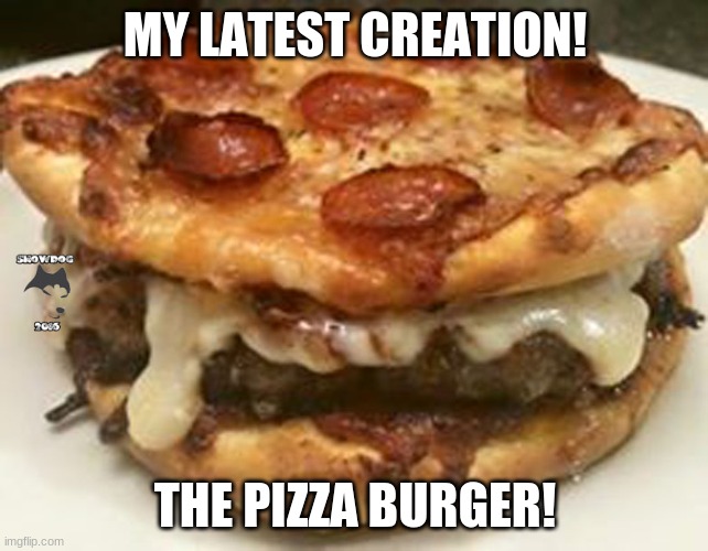 but toppings on both of them | MY LATEST CREATION! THE PIZZA BURGER! | image tagged in pizza burger | made w/ Imgflip meme maker