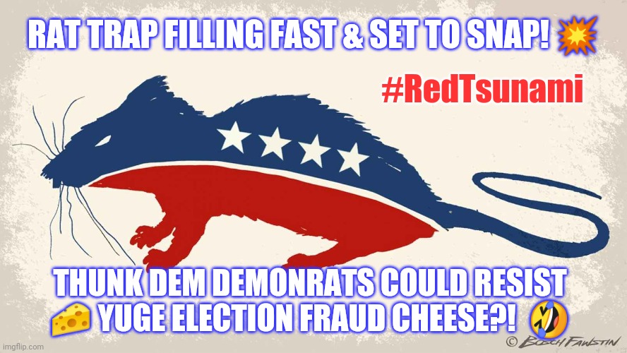 Rats Resist All that #ElectionFraud #ChineseCheese? SCOTUS Ordered RECOUNT? Wait for it... #RedTsunami #WINNING #TRUMP2020 | RAT TRAP FILLING FAST & SET TO SNAP! 💥; #RedTsunami; THUNK DEM DEMONRATS COULD RESIST
🧀 YUGE ELECTION FRAUD CHEESE?!  🤣 | image tagged in demonrats party,deep state,election fraud,it's a trap,the great awakening,trump 2020 | made w/ Imgflip meme maker