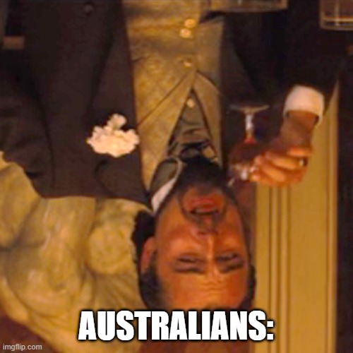 Laughing Leo Meme | AUSTRALIANS: | image tagged in memes,laughing leo | made w/ Imgflip meme maker