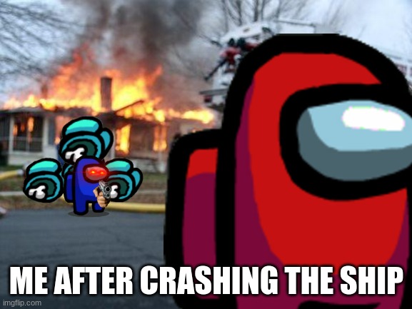Yes... | ME AFTER CRASHING THE SHIP | image tagged in among us,funny memes,guess i'll die | made w/ Imgflip meme maker