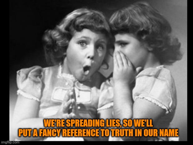 Friends sharing | WE'RE SPREADING LIES, SO WE'LL PUT A FANCY REFERENCE TO TRUTH IN OUR NAME | image tagged in friends sharing | made w/ Imgflip meme maker