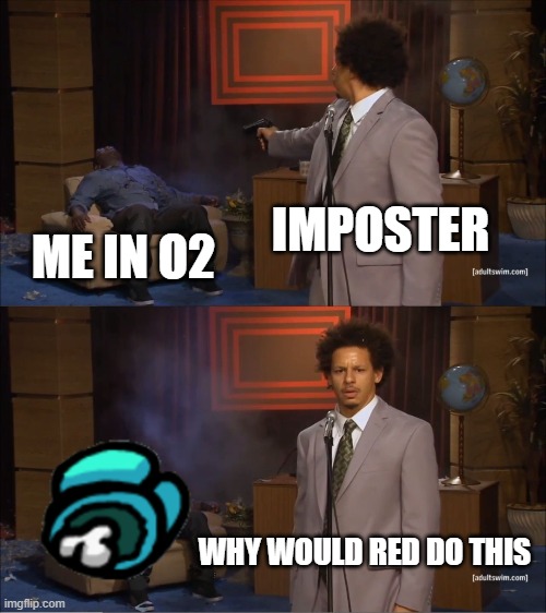 Who Killed Hannibal | IMPOSTER; ME IN O2; WHY WOULD RED DO THIS | image tagged in memes,who killed hannibal | made w/ Imgflip meme maker