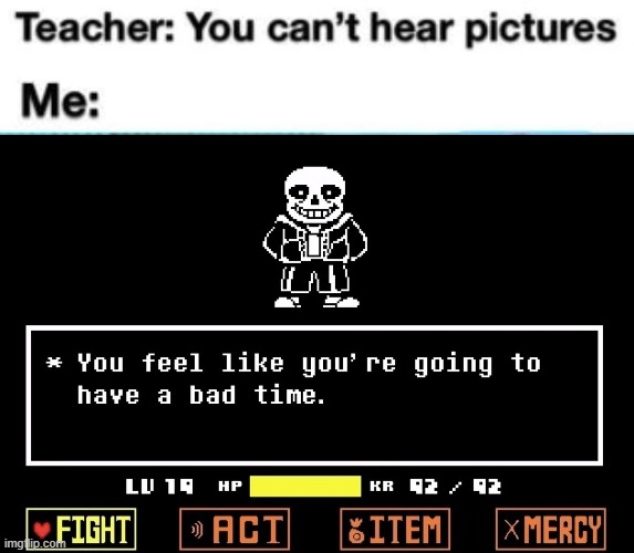 I feel like the teacher will have a bad | image tagged in sans,undertale,teacher,picture,memes | made w/ Imgflip meme maker