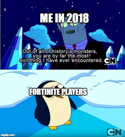 2018 be like | ME IN 2018; FORTINITE PLAYERS | image tagged in adventure time gunter hunson abadeer most evil | made w/ Imgflip meme maker
