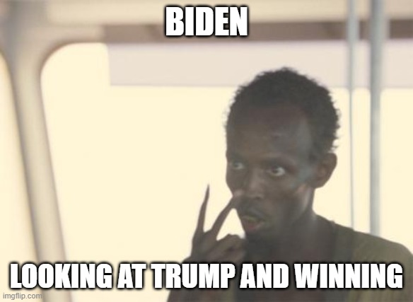 I'm The Captain Now | BIDEN; LOOKING AT TRUMP AND WINNING | image tagged in memes,i'm the captain now | made w/ Imgflip meme maker