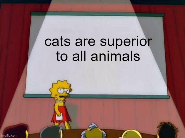 superior animals | cats are superior to all animals | image tagged in lisa simpson's presentation,cats | made w/ Imgflip meme maker