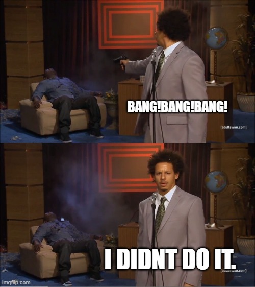 Who Killed Hannibal | BANG!BANG!BANG! I DIDNT DO IT. | image tagged in memes,who killed hannibal | made w/ Imgflip meme maker