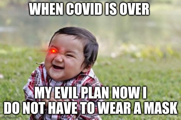 Evil Toddler | WHEN COVID IS OVER; MY EVIL PLAN NOW I DO NOT HAVE TO WEAR A MASK | image tagged in memes,evil toddler | made w/ Imgflip meme maker